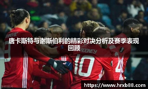 唐卡斯特与谢斯伯利的精彩对决分析及赛季表现回顾